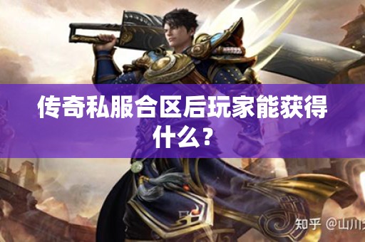 传奇私服合区后玩家能获得什么？