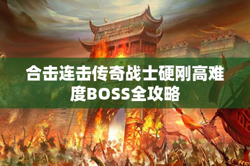 合击连击传奇战士硬刚高难度BOSS全攻略
