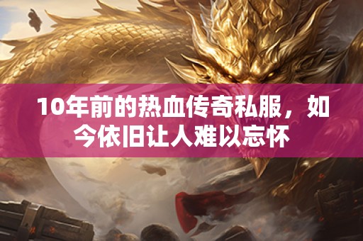 10年前的热血传奇私服，如今依旧让人难以忘怀