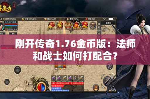 刚开传奇1.76金币版:法师和战士如何打配合? 刚开传奇1.76金币版:法师和战士如何打配合?