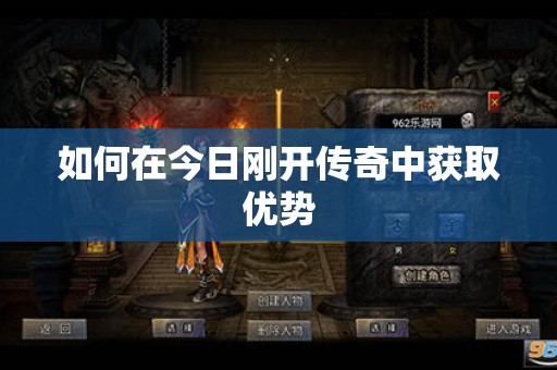 如何在今日刚开传奇中获取优势