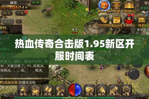 热血传奇合击版1.95新区开服时间表 热血传奇合击版1.95新区开服时间表